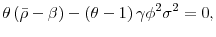 \displaystyle \theta \left( \bar{\rho} -\beta \right) -\left( \theta -1\right) \gamma \phi ^{2}\sigma ^{2}=0 ,