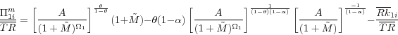 \begin{displaymath} \frac{\Pi _{1i}^m }{\overline {TR} }=\left[ {\frac{A}{(1+\tilde {M})^{\Omega _1 }}} \right]^{\frac{\theta }{1-\theta }}(1+\tilde {M})-\theta (1-\alpha )\left[ {\frac{A}{(1+\tilde {M})^{\Omega _1 }}} \right]^{\frac{1}{(1-\theta )(1-\alpha )}}\left[ {\frac{A}{(1+\tilde {M})}} \right]^{\frac{-1}{(1-\alpha )}}-\frac{\overline R \overline k _{1i}}{\overline {TR} } \end{displaymath}