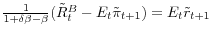 \frac{1}{1+\delta \beta -\beta }(\tilde {R}_t^B -E_t \tilde {\pi }_{t+1} )=E_t \tilde {r}_{t+1} 