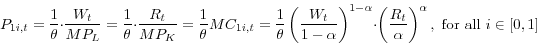 \begin{displaymath} P_{1i,t} =\frac{1}{\theta }\cdot \frac{W_t }{MP_L }=\frac{1}{\theta }\cdot \frac{R_t }{MP_K }=\frac{1}{\theta }MC_{1i,t} =\frac{1}{\theta }\left( {\frac{W_t }{1-\alpha }} \right)^{1-\alpha }\cdot \left( {\frac{R_t }{\alpha }} \right)^\alpha , \mbox{ for all } i\in [0,1] \end{displaymath}