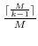  \frac{% \lceil \frac{M}{k-1}\rceil }{M}