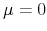  \mu =0