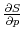  \frac{\partial S}{\partial p}