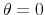  \theta=0