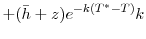 \displaystyle +(\bar{h}+z)e^{-k(T^{\ast}-T)}k