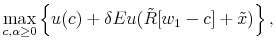 \displaystyle \max_{c,\alpha \geq 0} \left\{u(c)+\delta Eu\large (\tilde R[w_1-c]+\tilde{x}\large )\right\},