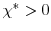  \chi^{\ast}>0