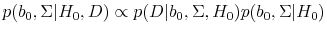 \displaystyle p(b_0,\Sigma\vert H_0, D) \propto p(D\vert b_0,\Sigma, H_0) p(b_0,\Sigma\vert H_0)