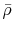  \bar{\rho}