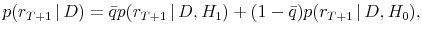 \displaystyle p(r_{T+1} \vert D) = \bar{q} p(r_{T+1} \vert D, H_1) + (1-\bar{q})p(r_{T+1} \vert D, H_0), 