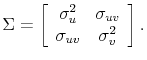 \displaystyle \Sigma = \left[\begin{array}{cc} \sigma_u^2 & \sigma_{uv} \sigma_{uv} & \sigma_v^2 \end{array}\right].