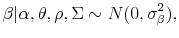 \displaystyle \beta\vert \alpha, \theta, \rho, \Sigma \sim N(0,\sigma_\beta^2),