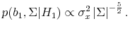 \displaystyle p(b_1, \Sigma \vert H_1) \propto \sigma_x^2\left\vert\Sigma\right\vert^{-\frac{5}{2}} .