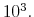 {\small 10}^{3}.