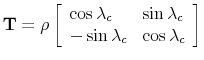 \displaystyle \mathbf{T}=\rho\left[ \begin{array}[c]{ll}% \cos\lambda_{c} & \sin\lambda_{c}\\ -\sin\lambda_{c} & \cos\lambda_{c}% \end{array} \right]% 