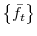  \left\{ \bar{f}_{t}\right\} 