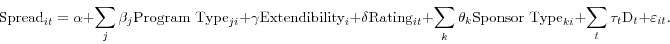 \begin{displaymath} \mbox{Spread}_{it} =\alpha +\sum\limits_j {\beta _{j} \mbox{Program Type}_{ji} } +\gamma \mbox{Extendibility}_{i} +\delta \mbox{Rating}_{it} +\sum\limits_k {\theta _{k} \mbox{Sponsor Type}_{ki} } +\sum\limits_t {\tau _{t} \mbox{D}_{t} +} \varepsilon _{it} . \end{displaymath}
