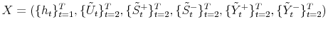 \displaystyle X=(\{h_{t}\}_{t=1}^{T},\{\tilde{U}_{t}\}_{t=2}^{T},\{\tilde{S}_{t}^{+}% \}_{t=2}^{T},\{\tilde{S}_{t}^{-}\}_{t=2}^{T},\{\tilde{Y}_{t}^{+}\}_{t=2}% ^{T},\{\tilde{Y}_{t}^{-}\}_{t=2}^{T})% 