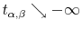  t_{\alpha,\beta}\searrow-\infty