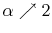  \alpha\nearrow2