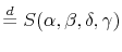  \overset{d}{=}S(\alpha ,\beta,\delta,\gamma)