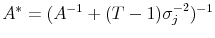  A^{\ast}=(A^{-1}+(T-1)\sigma_{j}^{-2})^{-1}