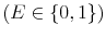  \left(E \in \{0,1\} \right)