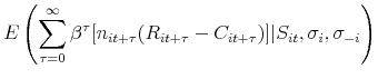 \displaystyle E\left(\sum _{\tau =0}^{\infty }\beta ^{\tau }[n_{it+\tau }(R_{it+\tau }-C_{it+\tau })]\vert S_{it},\sigma _{i},\sigma _{-i}\right)