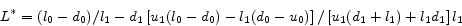 \begin{displaymath} L^\ast =(l_0 -d_0 )/l_1 -d_1 \left[ {u_1 (l_0 -d_0 )-l_1 (d_0 -u_0 )} \right]/\left[ {u_1 (d_1 +l_1 )+l_1 d_1 } \right]l_1 \end{displaymath}