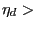 $ \eta_{d}>$