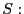 $ S:$