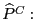 $ \widehat{P}^{C}:$