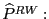 $ \widehat{P}^{RW}:$