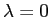 $ \lambda=0$