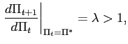 $\displaystyle \left. \frac{d\Pi_{t+1}}{d\Pi_{t}}\right\vert _{\Pi_{t}=\Pi^{\ast}} =\lambda>1,$