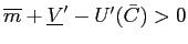 $ \overline{m}+\underline{V}^{\prime}-U^{\prime}(\bar{C})>0$