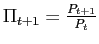 $ \Pi_{t+1}=\frac{P_{t+1}}{P_{t}}$