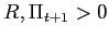 $ R,\Pi_{t+1}>0$