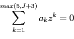 \begin{displaymath} \sum_{k=1}^{max(5,J+3)}a_{k}z^{k}=0 \end{displaymath}