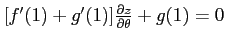 $[f^{\prime}(1)+g^{\prime}(1)]\frac{\partial z}{ \partial \theta}+g(1)=0$