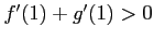 $f^{\prime}(1)+g^{\prime}(1)>0$