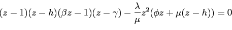 \begin{displaymath} % latex2html id marker 1707 \nonumber (z-1)(z-h)(\beta z-1)(z-\gamma)-\frac{\lambda}{\mu}z^2(\phi z+\mu(z-h))=0 \end{displaymath}