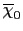 $ \overline{\chi}_{0}$