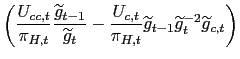 $\displaystyle \left( \frac{U_{cc,t}}{\pi_{H,t}}\frac{\widetilde{g}_{t-1}}{\wide... ...{\pi_{H,t}}\widetilde{g}_{t-1}\widetilde{g}_{t}^{-2} \widetilde{g}_{c,t}\right)$