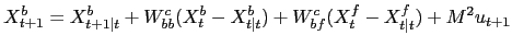 $\displaystyle X^{b}_{t+1}=X^{b}_{t+1\vert t}+W^{c}_{bb}(X^{b}_{t}-X^{b}_{t\vert t})+W^{c}_{bf} (X^{f}_{t}-X^{f}_{t\vert t})+M^{2} u_{t+1} $