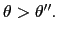 $ \theta>\theta^{\prime\prime }.$