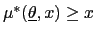 $ \mu^{\ast}(\underline {\theta},x)\geq x$