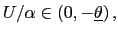 $ U/\alpha\in\left( 0,-\underline{\theta}\right) ,$