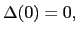 $ \Delta(0)=0,$
