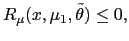 $ R_{\mu}(x,\mu_{1},\tilde{\theta})\leq0,$